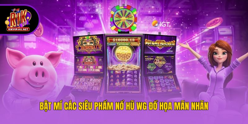 Bật mí các siêu phẩm nổ hũ WG đồ họa mãn nhãn