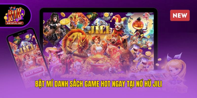 Bật mí danh sách game hot ngay tại nổ hũ Jili