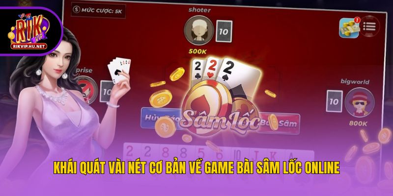 Khái quát vài nét cơ bản về game bài Sâm Lốc online