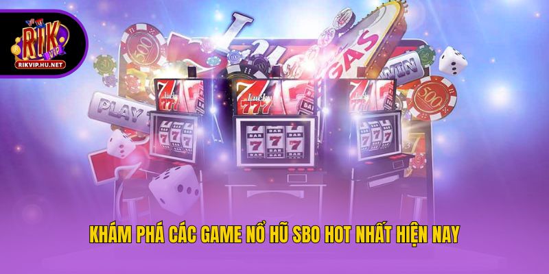 Khám phá các game nổ hũ SBO hot nhất hiện nay