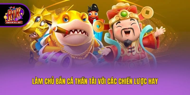 Làm chủ Bắn Cá Thần Tài với các chiến lược hay