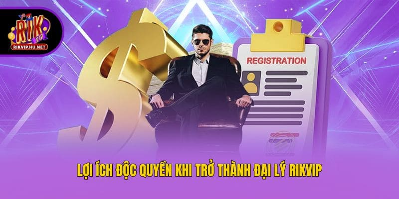 Lợi ích độc quyền khi trở thành đại lý Rikvip