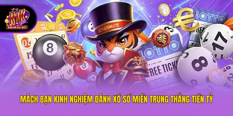 Mách bạn kinh nghiệm đánh xổ số miền Trung thắng tiền tỷ