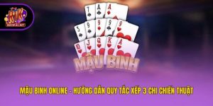 Mậu Binh Online - Hướng Dẫn Quy Tắc Xếp 3 Chi Chiến Thuật 