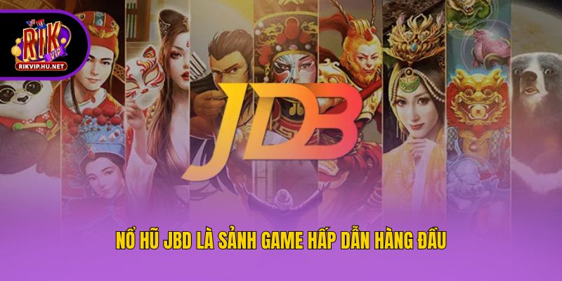 Nổ hũ JBD là sảnh game hấp dẫn hàng đầu