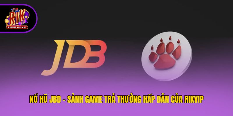 Nổ Hũ JBD - Sảnh Game Trả Thưởng Hấp Dẫn Của Rikvip