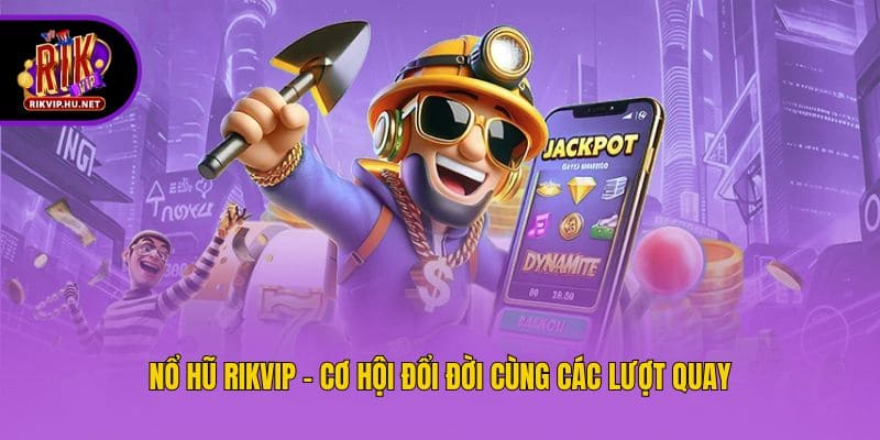 Nổ hũ Rikvip - Cơ hội đổi đời cùng các lượt quay
