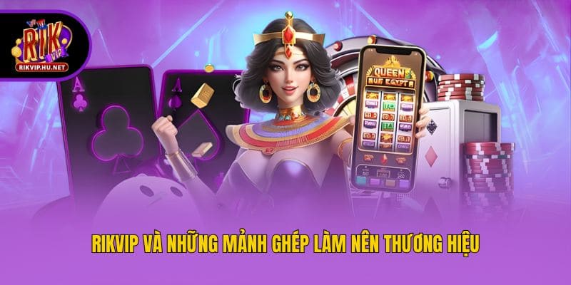 Rikvip và những mảnh ghép làm nên thương hiệu