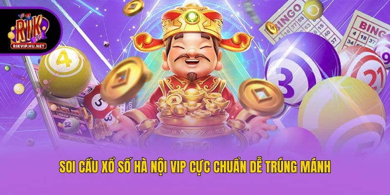 Soi cầu xổ số Hà Nội VIP cực chuẩn dễ trúng mánh