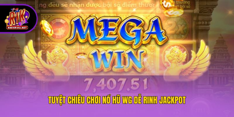Tuyệt chiêu chơi nổ hũ WG dễ rinh Jackpot