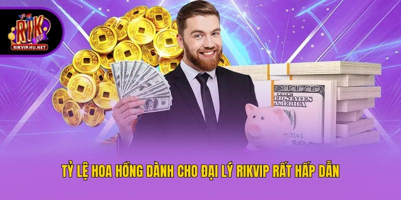 Tỷ lệ hoa hồng dành cho đại lý Rikvip rất hấp dẫn