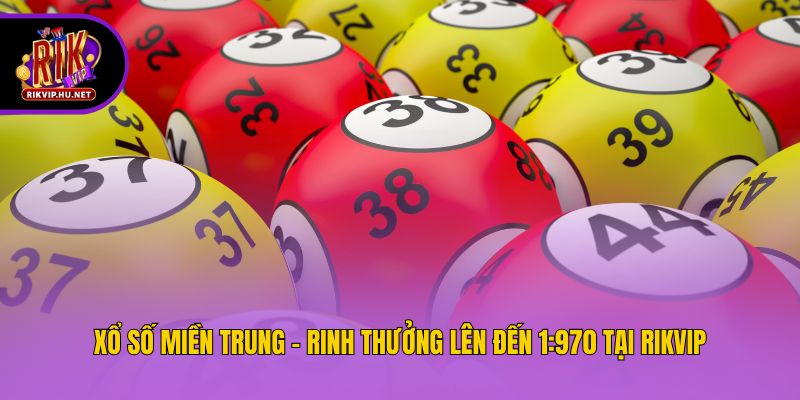 Xổ Số Miền Trung - Rinh Thưởng Lên Đến 1:970 Tại Rikvip